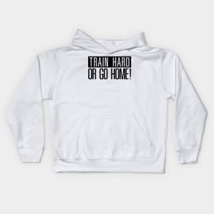 Train hard or go Home! Kids Hoodie